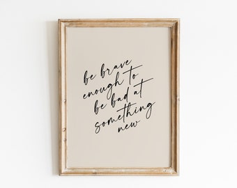 Be Brave Enough to Be Bad at Something New Print / Inspiration Quote Print / Motivational Saying /  Girl Room Wall Art / Office Wall Art