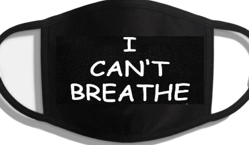 May include: Black face mask with the words "I can't breathe" printed in white.