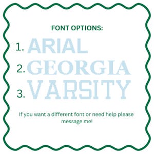 Puede incluir: Fondo blanco con un borde verde ondulado. El texto "FONT OPTIONS:" est&aacute; en la parte superior. Debajo hay tres opciones de fuente: Arial, Georgia y Varsity. El texto "If you want a different font or need help please message me!" est&aacute; en la parte inferior.