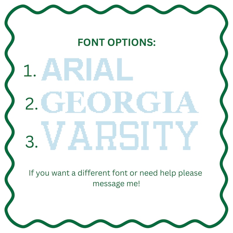 Puede incluir: Fondo blanco con un borde verde ondulado. El texto "FONT OPTIONS:" est&aacute; en la parte superior. Debajo hay tres opciones de fuente: Arial, Georgia y Varsity. El texto "If you want a different font or need help please message me!" est&aacute; en la parte inferior.