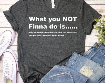 What You Not Finna Do Is , Black Pride T-shirt, Sarcastic Shirt, Black History T-Shirt, African American Activist Shirt, Gift For Activist