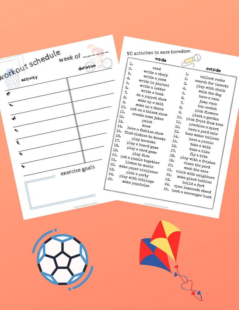 May include: A printable worksheet with a schedule for working out and a list of 50 activities to ease boredom. The worksheet includes a table with days of the week, activity, and duration. The list of activities is divided into inside and outside activities. The image also includes a soccer ball and a kite.