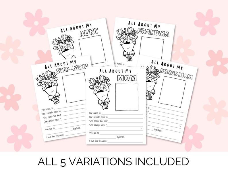 Pu&ograve; includere: Pagine stampabili in bianco e nero con illustrazioni di bouquet floreali. Ogni pagina &egrave; etichettata "All About My" seguita da "Aunt", "Grandma", "Step-Mom", "Mom" e "Bonus Mom". Include richieste da compilare. Il testo in basso recita "ALL 5 VARIATIONS INCLUDED".