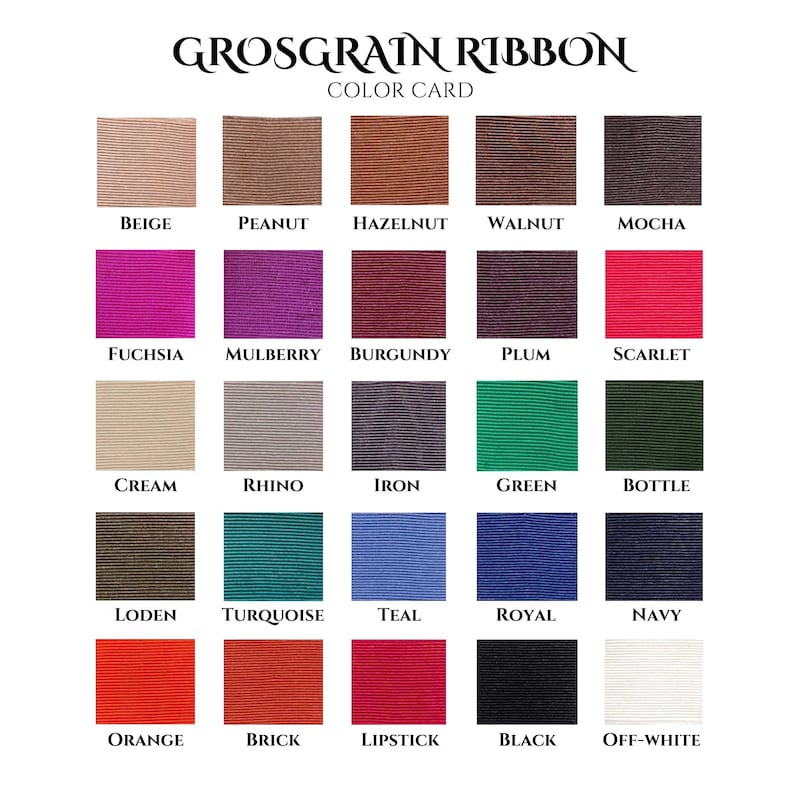May include: Color card showing 20 different colors of grosgrain ribbon. The colors are beige, peanut, hazelnut, walnut, mocha, fuchsia, mulberry, burgundy, plum, scarlet, cream, rhino, iron, green, bottle, loden, turquoise, teal, royal, navy, orange, brick, lipstick, black, and off-white.