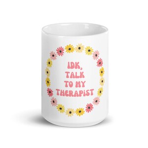 IDK Talk To My Therapist Mug | Therapist Coffee Mug | Counselor Mug | Social Worker Coffee Cup