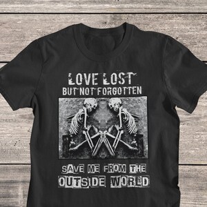 May include: Black t-shirt with a graphic of two skeletons holding hands and the text "LOVE LOST BUT NOT FORGOTTEN SAVE ME FROM THE OUTSIDE WORLD"