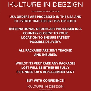 May include: Red background with white text outlining the shipping and return policies for KULTURE IN DEEZIGN clothing. The text reads: "USA orders are processed in the USA and delivered tracked by USPS or FedEx. International orders are processed in a country closest to your location to ensure fastest possible delivery. All packages are sent tracked and insured. Whilst its very rare any packages lost will be either be fully refunded or a replacement sent. Buy with confidence! KULTURE IN DEEZIGN. Clothing with attitude."