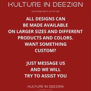 May include: Red background with white text that reads "KULTURE IN DEEZIGN CLOTHING WITH ATTITUDE". The text continues with "ALL DESIGNS CAN BE MADE AVAILABLE ON LARGER SIZES AND DIFFERENT PRODUCTS AND COLORS. WANT SOMETHING CUSTOM? JUST MESSAGE US AND WE WILL TRY TO ASSIST YOU KULTURE IN DEEZIGN CLOTHING WITH ATTITUDE".