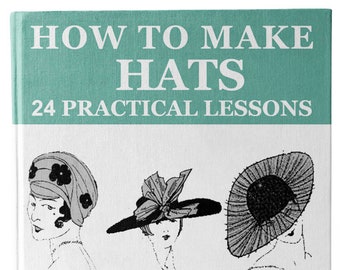 MILLINERY ~ THEORETICAL and PRACTICAL Illustrated Simple and Concise Instructions For Mastering The Art of Millinery 163pgs Instant Download
