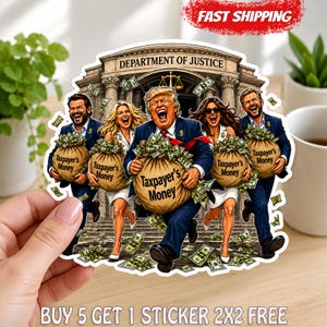 May include: A die-cut sticker featuring a cartoon illustration of four people running from the Department of Justice building, each carrying a large burlap sack labeled Taxpayer's Money, with loose dollar bills scattered around the scene.