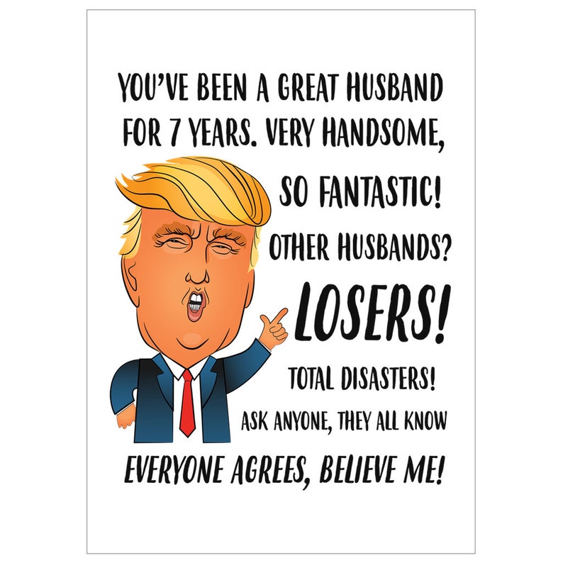 May include: A humorous card featuring a cartoon of Donald Trump with the text "You've been a great husband for 7 years. Very handsome, so fantastic! Other husbands? Losers! Total disasters! Ask anyone, they all know everyone agrees, believe me!"