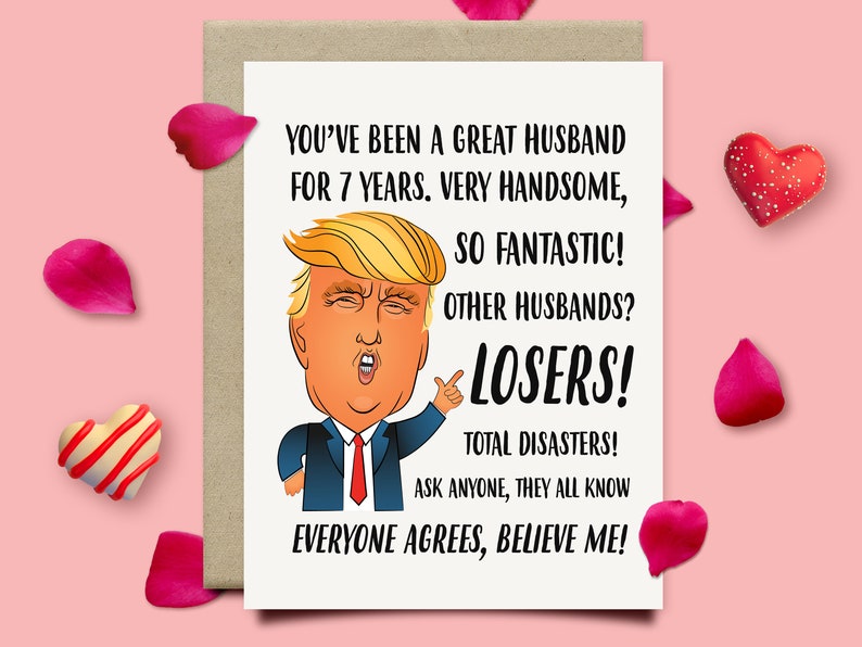 May include: A humorous greeting card featuring a cartoon illustration of Donald Trump with the text "You've been a great husband for 7 years. Very handsome, so fantastic! Other husbands? Losers! Total disasters! Ask anyone, they all know. Everyone agrees, believe me!"