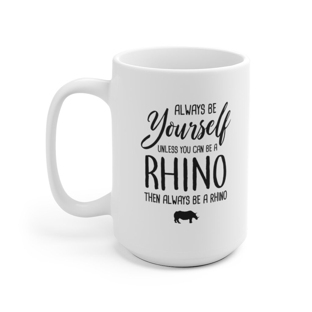Always Be Yourself Unless You Can Be A Rhino Funny Mug Rhino Etsy