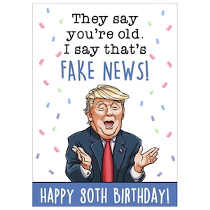 May include: A birthday card featuring a cartoon illustration of Donald Trump with confetti falling around him. The card reads "They say you're old. I say that's FAKE NEWS! HAPPY 80TH BIRTHDAY!"