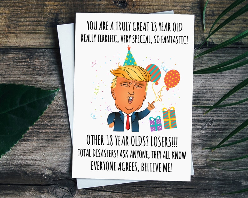 K&ouml;nnte beinhalten: Eine humorvolle Geburtstagskarte mit einer Cartoon-Illustration von Donald Trump, der einen Partyhut tr&auml;gt und eine Geschenkbox h&auml;lt. Der Text auf der Karte lautet "You are a truly great 18 year old really terrific, very special, so fantastic! Other 18 year olds? Losers!!! Total disasters! Ask anyone, they all know everyone agrees, believe me!"