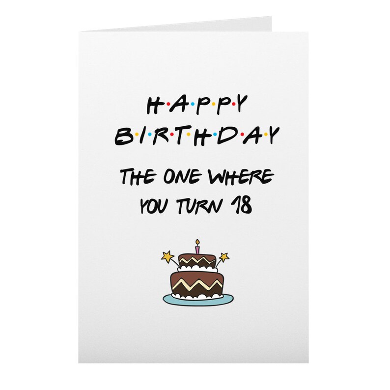 May include: A white card with black text that reads "Happy Birthday The One Where You Turn 18". A cartoon cake with a lit candle is below the text.