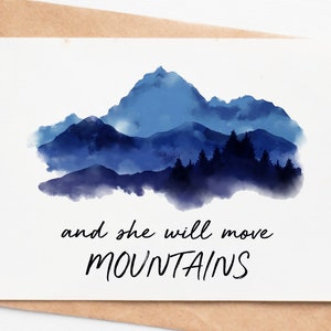 May include: A watercolor painting of a mountain range in shades of blue with a forest in the foreground. The text "and she will move MOUNTAINS" is written below the image.