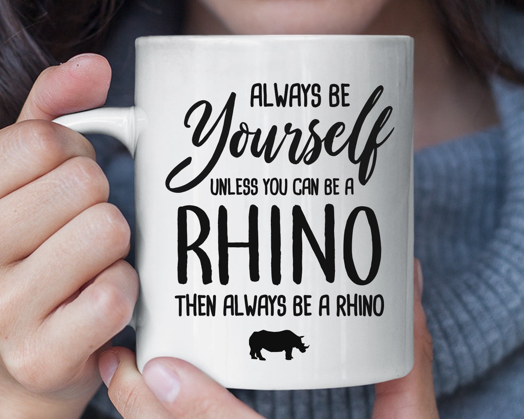 Always Be Yourself Unless You Can Be A Rhino Funny Mug, Rhino Coffee