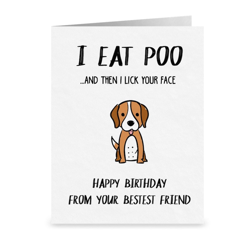 Może przedstawiać: Biała kartka urodzinowa z czarnym tekstem: "I EAT POO...AND THEN I LICK YOUR FACE". Karta zawiera ilustrację z kresk&oacute;wkowym psem i napis "HAPPY BIRTHDAY FROM YOUR BESTEST FRIEND".