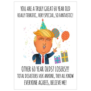 May include: A humorous birthday card featuring a cartoon illustration of Donald Trump wearing a party hat and holding a gift. The card reads "You are a truly great 60 year old really terrific, very special, so fantastic! Other 60 year olds? Losers!!! Total disasters! Ask anyone, they all know everyone agrees, believe me!"