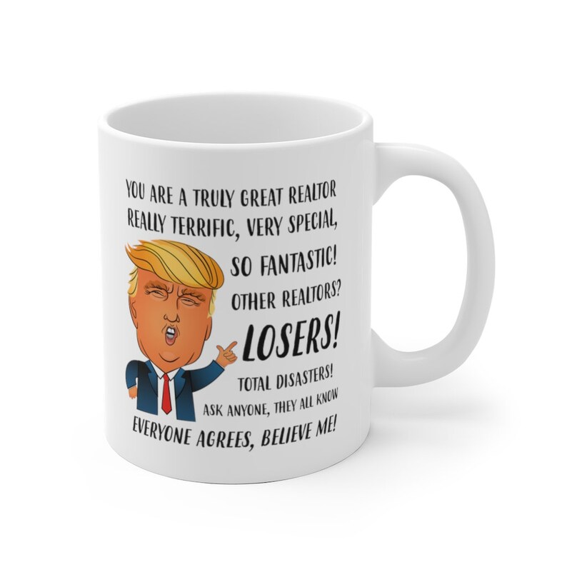 May include: White ceramic coffee mug with a humorous image of a cartoon Donald Trump. The text reads "You are a truly great realtor, really terrific, very special, so fantastic! Other realtors? Losers! Total disasters! Ask anyone, they all know, everyone agrees, believe me!"