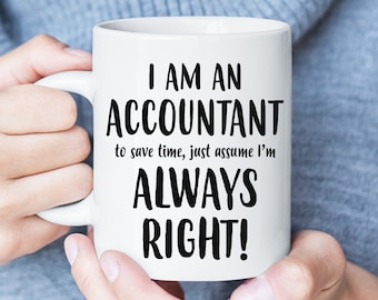 May include: White ceramic coffee mug with black text that reads "I am an accountant to save time, just assume I'm always right!"
