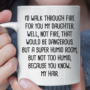 I&#39;d Walk Through Fire For You Daughter Sarcastic Mug, Funny Daughter Gift, Mother Daughter Gift from Mom, Christmas Gift for Daughter