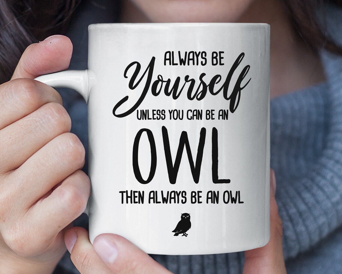 Always Be Yourself Unless You Can Be An Owl Funny Mug Owl Etsy