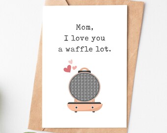 Waffle Pun Mothers Day Card, I Love You For Mom, Mom Birthday Card, Mom Christmas Card From Daughter Or Son, Mommy Card, Mama Card