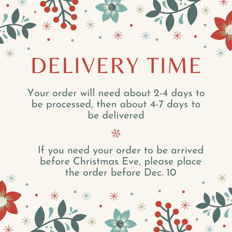 May include: A cream-colored graphic with the text "DELIVERY TIME" in red. The text below states that orders take 2-4 days to process and 4-7 days to deliver. It also mentions a deadline of December 10th for Christmas Eve delivery.