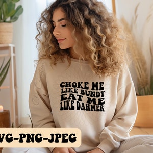 Choke me like Bundy and eat me like DahmerSVG PNG JPEG