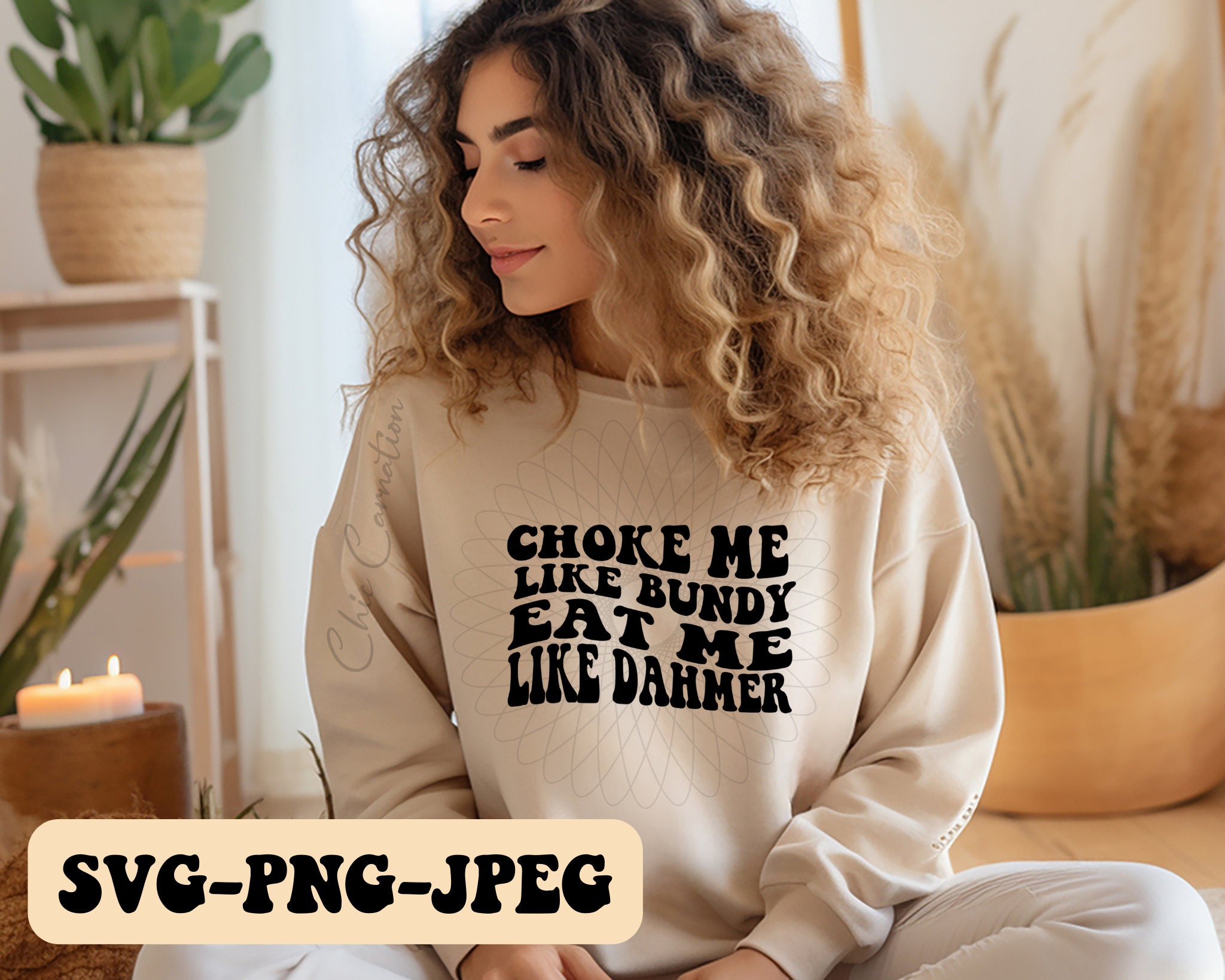 Choke Me Like Bundy and Eat Me Like Dahmersvg PNG JPEG - Etsy