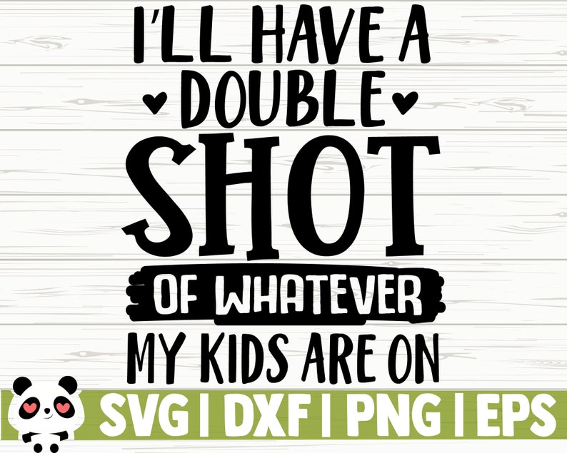 Download Clip Art Motherhood Svg Mom Shirt Svg Mom Quote Svg Mom Dxf Mothers Day Svg I Ll Have A Double Shot Of Whatever My Kids Are On Funny Mom Svg Art Collectibles