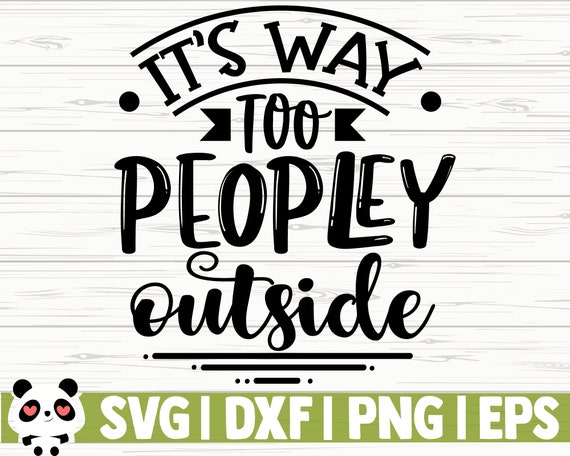 It's Way Too Peopley Outside Funny Quote Svg Funny Mom - Etsy It's Way Too Peopley Outside Funny Quote Svg Funny Mom - Etsy