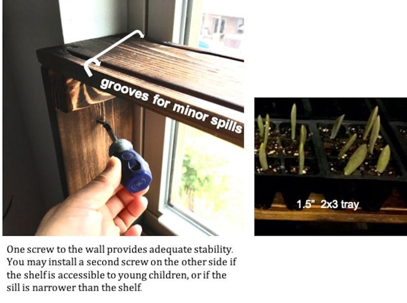 May include: A wooden windowsill shelf with grooves to prevent spills. The shelf is attached to the wall with a single screw. The text "grooves for minor spills" is written on the shelf. A hand is holding a screwdriver to install the screw. A 1.5 inch by 2x3 tray with seedlings is sitting on the shelf.