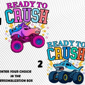 May include: Two colorful monster truck designs with the text "READY TO CRUSH". One features a unicorn, the other a shark. The text "ENTER YOUR CHOICE IN THE PERSONALIZATION BOX" is also included.