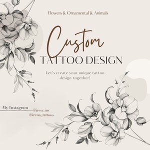May include: A beige graphic with floral illustrations and the text "Flowers & Ornamental & Animals". The words "Custom TATTOO DESIGN" are displayed in a brown script font. The text "Let's create your unique tattoo design together!" is also included.