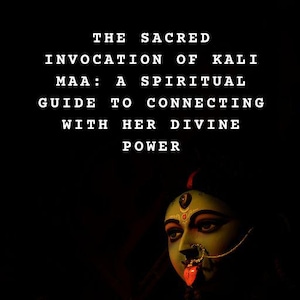 The Sacred Invocation of Kali Maa: A Spiritual Guide to Connecting with Her Divine Power | eBook PDF
