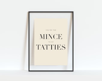 You’re The Mince To My Tatties | Scottish Print | Wall Art | Scottish Gift | Kitchen Art |