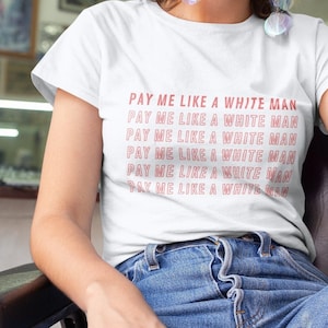 Pay me like a white man T-Shirt // Feminism // Equality //Feministic Quote Shirt
