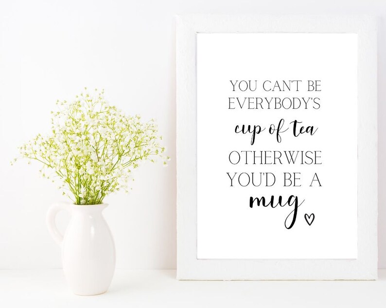 You Can T Be Everybody's Cup Of Tea