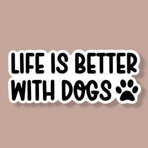 Life Is Better With Dogs Sticker, Dog Sticker, Dog Vinyl Sticker, Funny Dog Sticker, Vinyl Sticker, Dog Laptop WaterBottle Tumbler Sticker