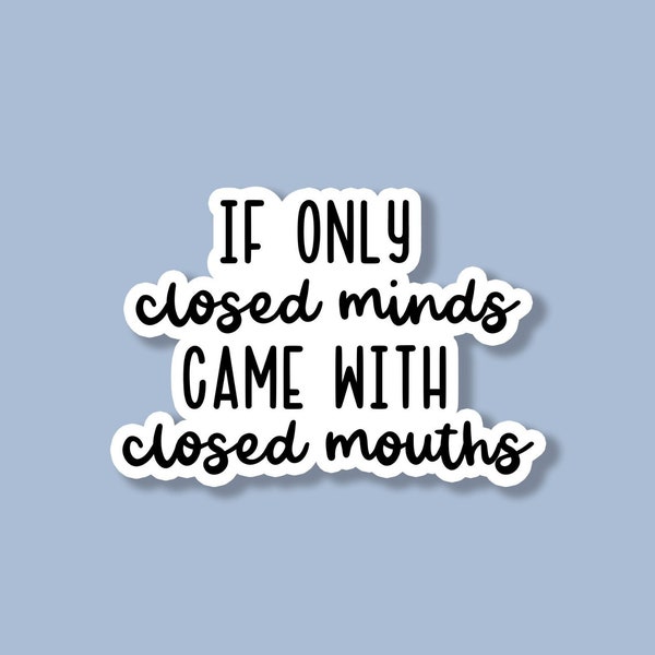 If Only Closed Minds Came With Closed Mouths Sticker, Funny Stickers, Sarcastic Stickers, Laptop Stickers, Tumbler Stickers