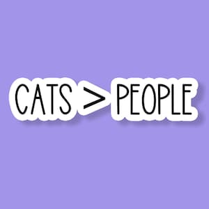 Cats Are Better Than People Sticker, Cats Over People Sticker, Cat Vinyl Sticker, Funny Cat Sticker, Vinyl Sticker, Cat Sticker, Waterproof