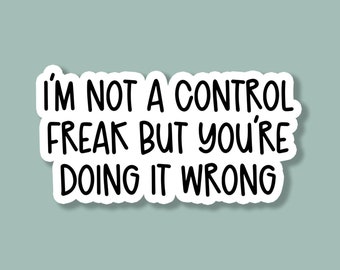 I'm Not A Control Freak But You're Doing It Wrong Sticker, Sarcastic Stickers, Funny Sassy Stickers, Laptop Stickers, Water Bottle Stickers