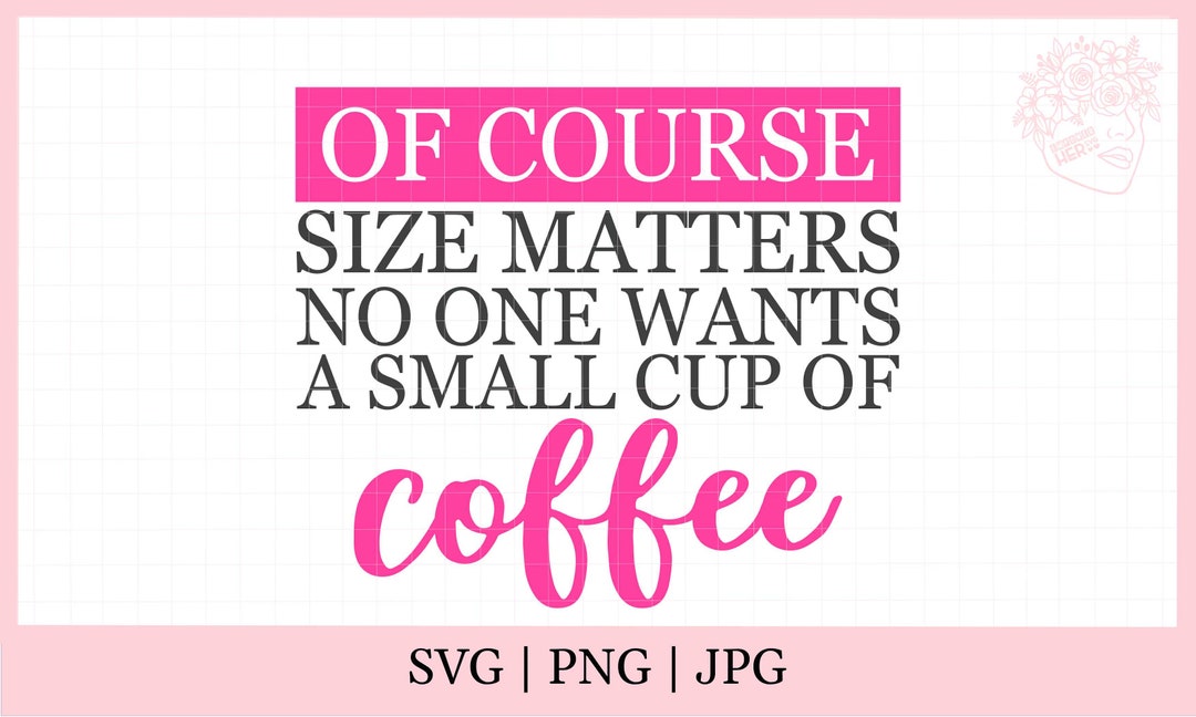 Of Course Size Matters. Nobody Wants a Small Cup of Coffee (325°) – Chase  Design Co.