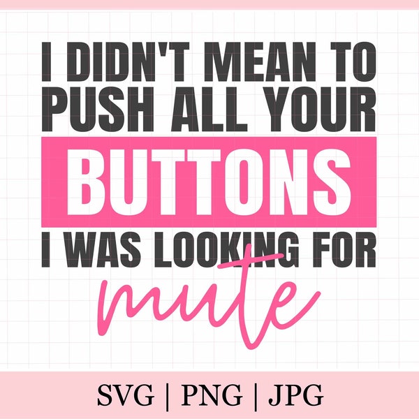 I didn't mean to push all your buttons SVG, Sassy svg , Sarcastic SVG, Funny svg, Sarcasm Svg, Snarky Humor SVG