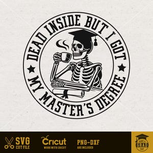 May include: Black and white illustration of a skeleton wearing a graduation cap and holding a coffee cup. The text around the skeleton reads "Dead inside but I got my master's degree".