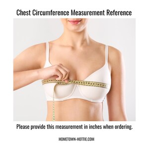 May include: A woman wearing a white bra measures her chest with a tape measure. The tape measure reads 32 inches. Please provide this measurement in inches when ordering. HOMEOWN-HOTTI.COM