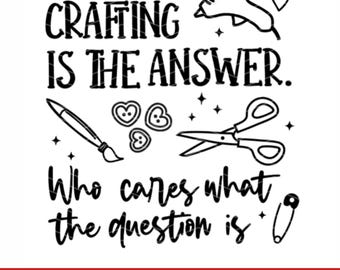 Crafting is the Answer SVG, citazione di Crafter SVG, divertenti detti creativi sull'artigianato Clipart, file di taglio per hobby per Cricut e Silhouette Designs